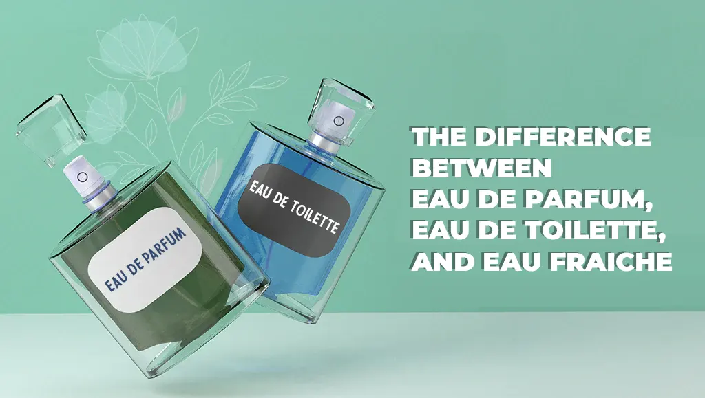 The Difference Between Eau de Parfum, Eau de Toilette, and Eau Fraiche